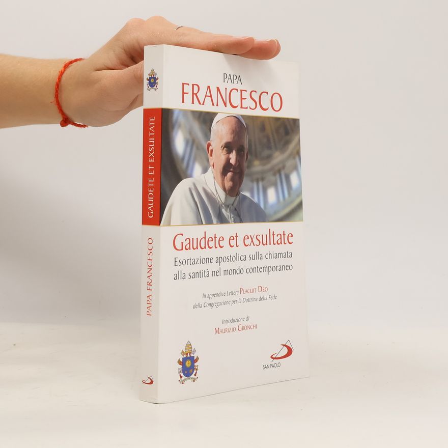 Papež František Gaudete et exsultate. Esortazione apostolica sulla chiamata alla santità nel mondo contemporaneo. In appendice Lettera Placuit Deo