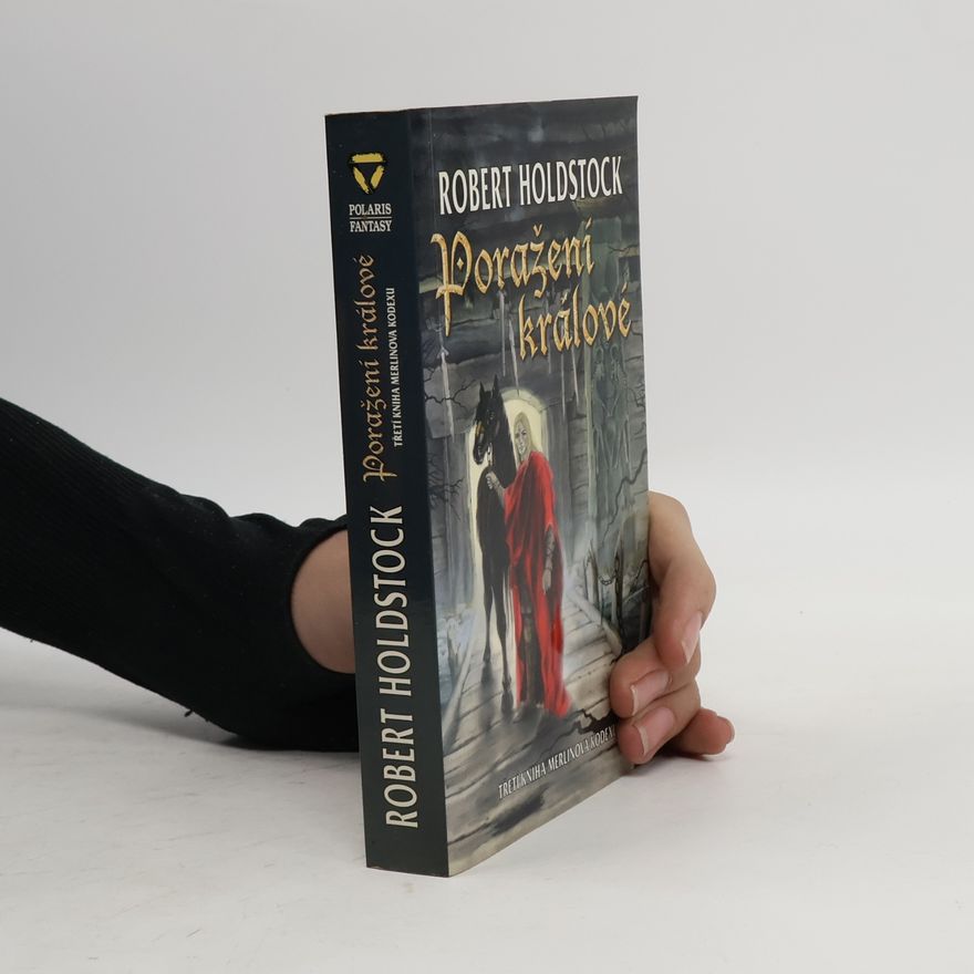 Robert Holdstock Poražení králové : třetí kniha Merlinova kodexu