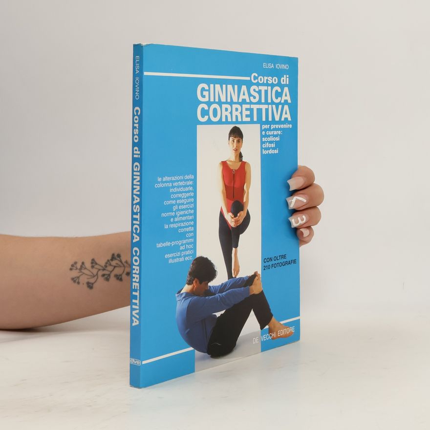 Elisa Iovino Corso di ginnastica correttiva. Per prevenire e curare: scoliosi, cifosi, lordosi