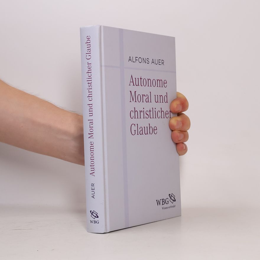 Alfons Auer Autonome Moral und christlicher Glaube