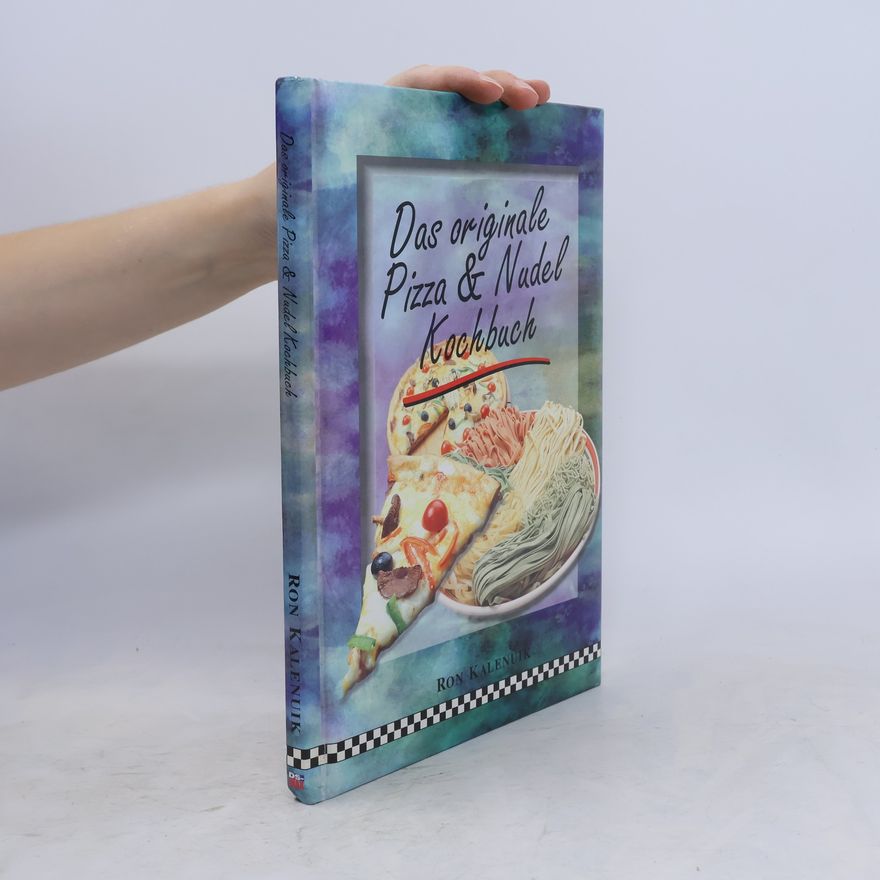 Ron Kalenuik Das Originale Pizza & Nudel Kochbuch