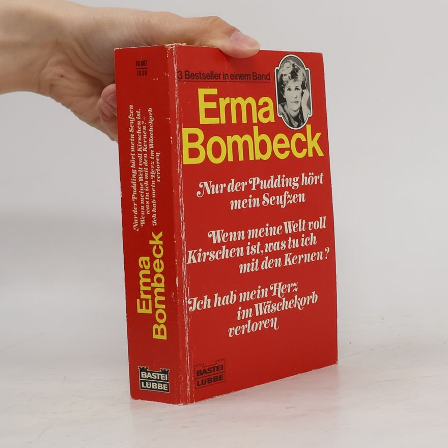 Erma Bombeck Nur der Pudding hört mein Seufzen / Wenn meine Welt voll Kirschen ist... / Ich hab mein Herz im Wäschekorb verloren.