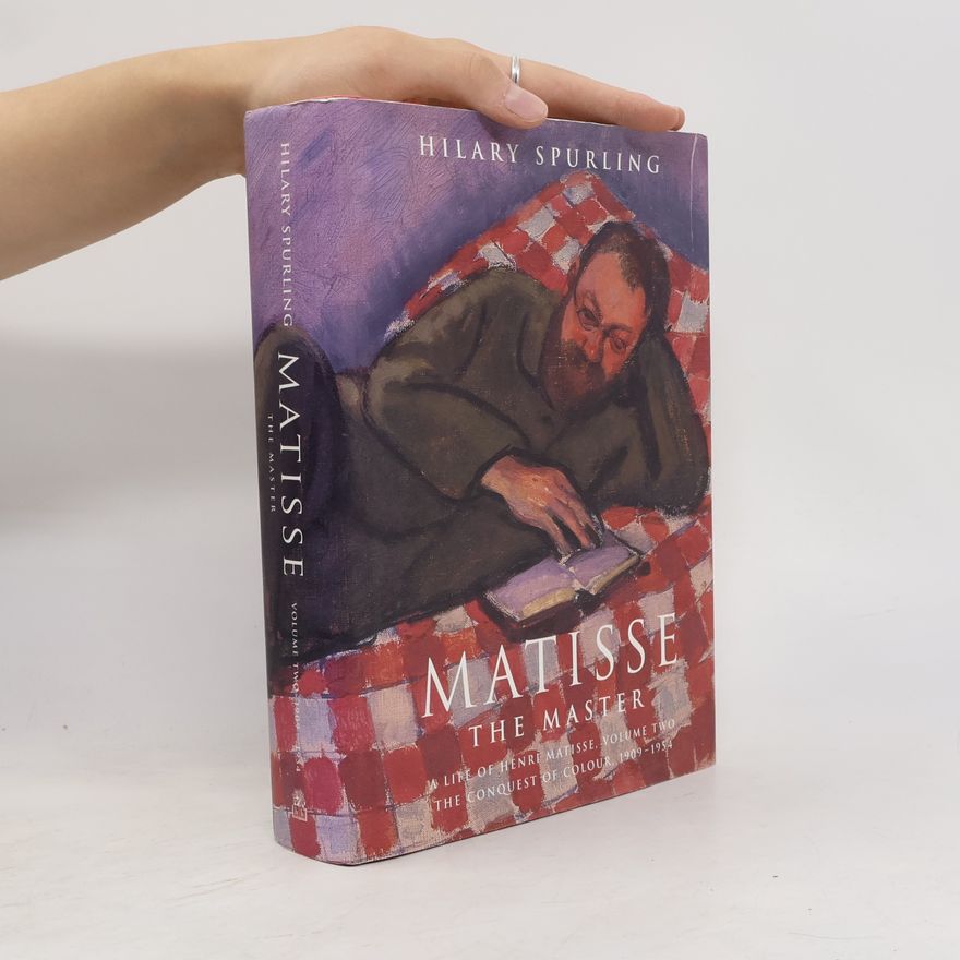 Hilary Spurling A Life of Henri Matisse - 2: Matisse the Master