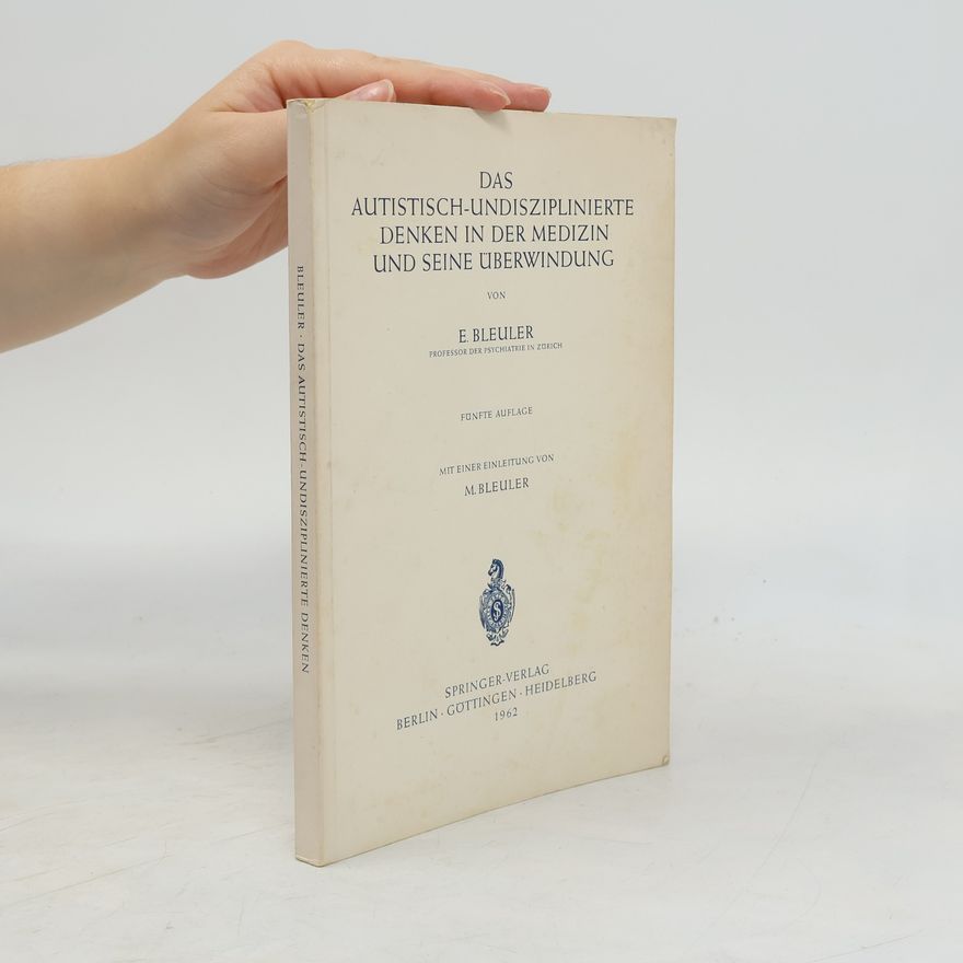Eugen Bleuler Das Autistisch-Undisziplinierte Denken in Der Medizin und Seine Überwindung