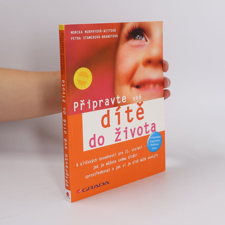 Monika Murphy Witt Připravte své dítě do života: osm klíčových dovedností - jak je můžete svému dítěti zprostředkovat a jak si je může dítě s vaší pomocí osvojit