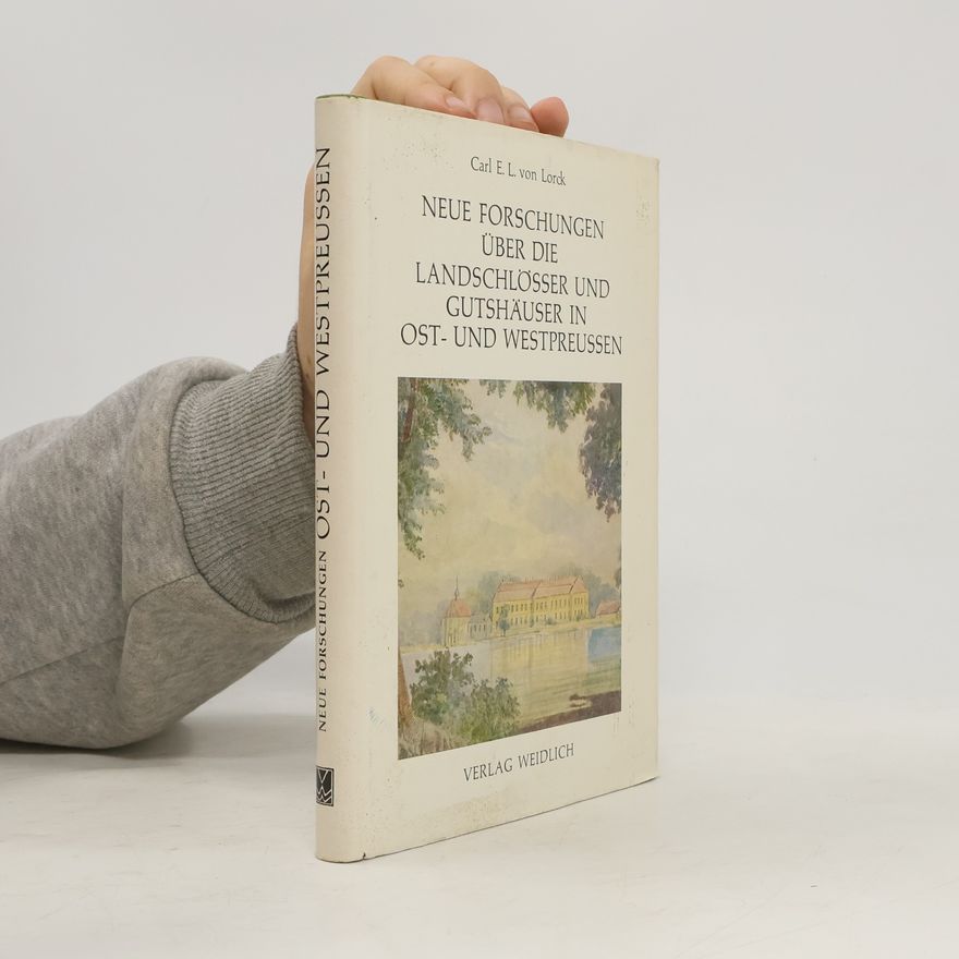 Carl Emil Ludwig von Lorck Neue Forschungen über die Landschlösser und Gutshäuser in Ost- und Westpreußen
