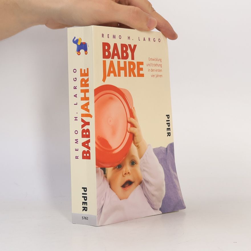 Remo H. Largo Baby Jahre. Entwicklung und Erziehung in den ersten vier Jahren