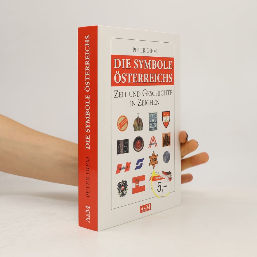 Peter Diem Die Symbole Österreichs : Zeit und Geschichte in Zeichen