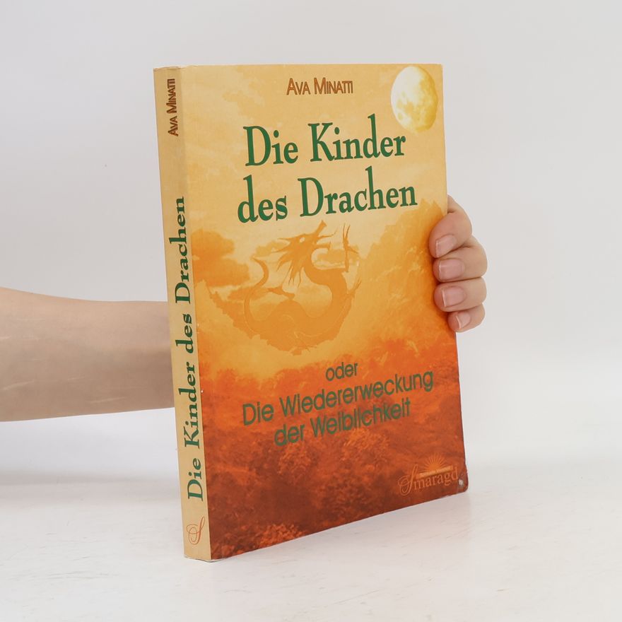 Ava Minatti Die Kinder des Drachen oder die Wiedererweckung der Weiblichkeit