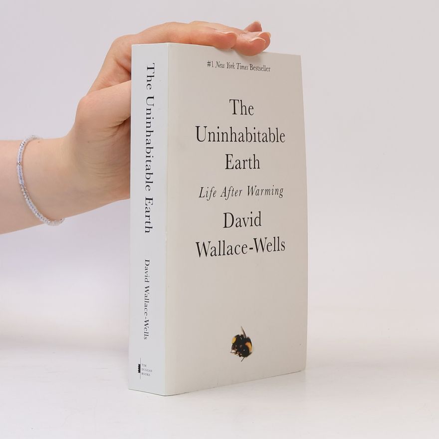 David Wallace-Wells The Uninhabitable Earth. Life After Warming