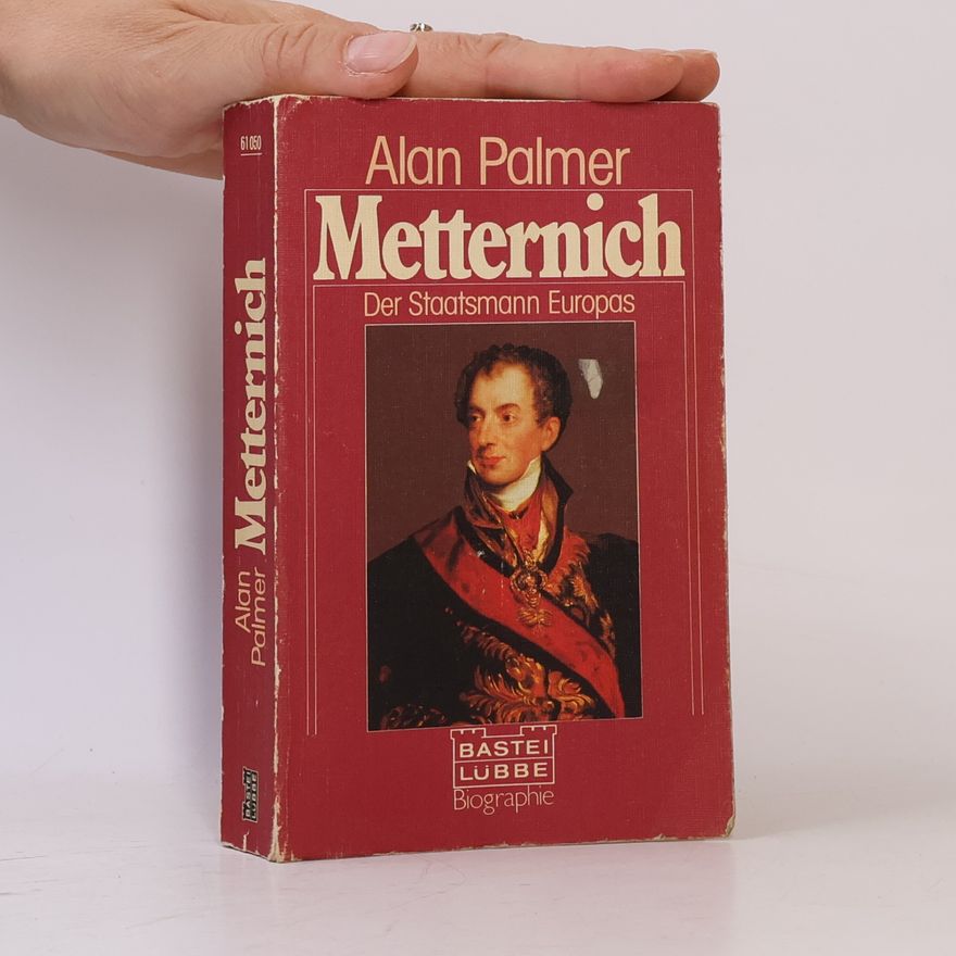 Alan Palmer Metternich. Der Staatsmann Europas