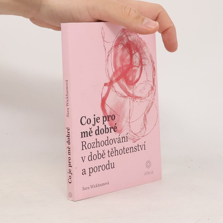 Sara Wickham Co je pro mě dobré : rozhodování v době těhotenství a porodu
