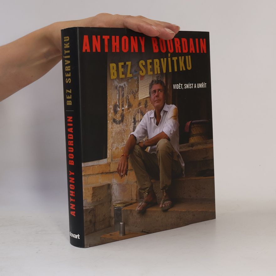 Anthony Bourdain Bez servítku: Vidět, sníst a umřít