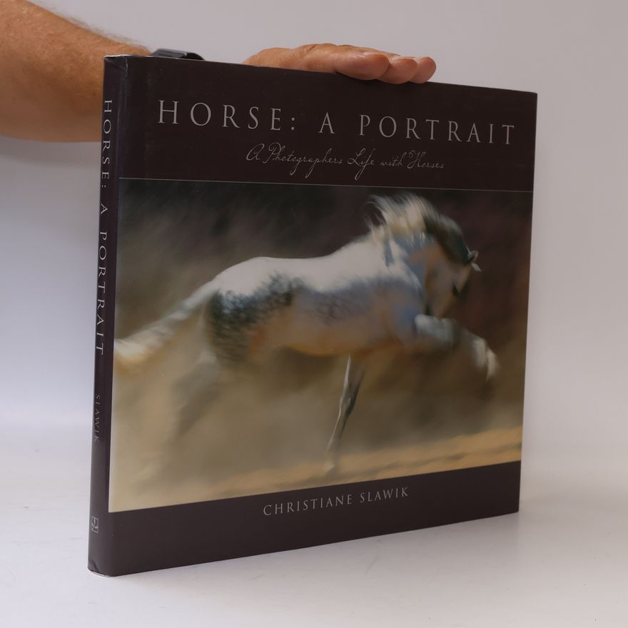 Christiane Slawik Horse: A Portrait: A Photographer's Life with Horses
