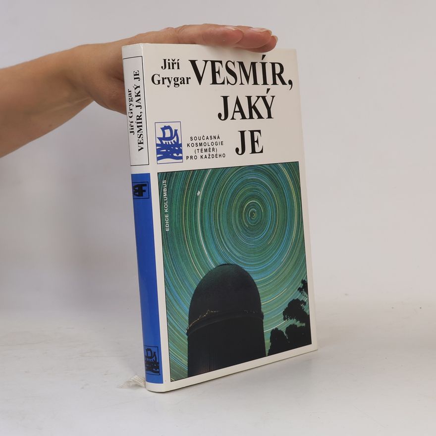 Jiří Grygar Vesmír, jaký je : současná kosmologie (téměř) pro každého