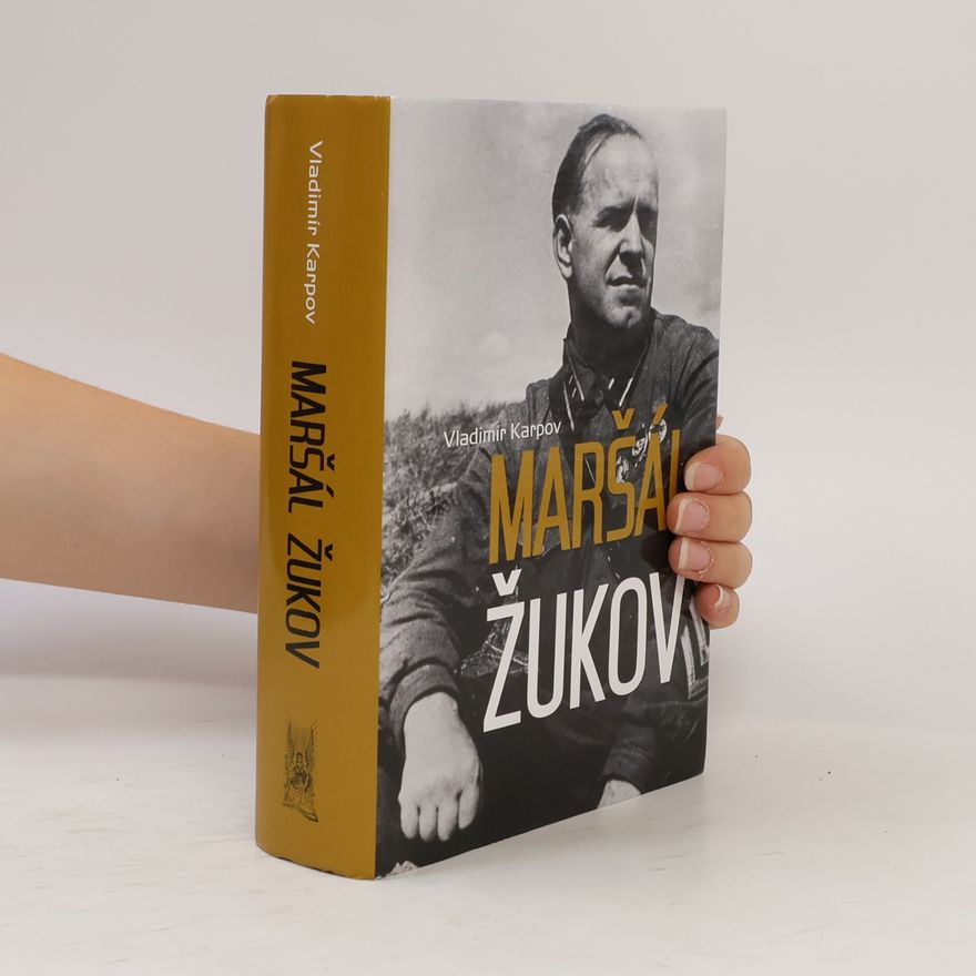 Vladimir Vasil jevič Karpov Maršál Žukov : jeho spolubojovníci a soupeři ve válce i v míru
