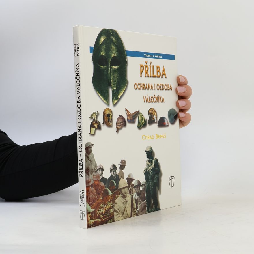 Ctirad Beneš Přílba. Ochrana i ozdoba válečníka