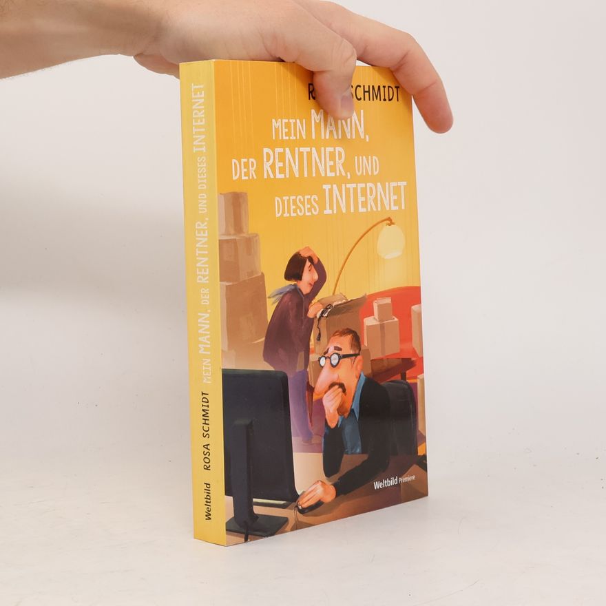 Rosa Schmidt Mein Mann, der Rentner, und dieses Internet