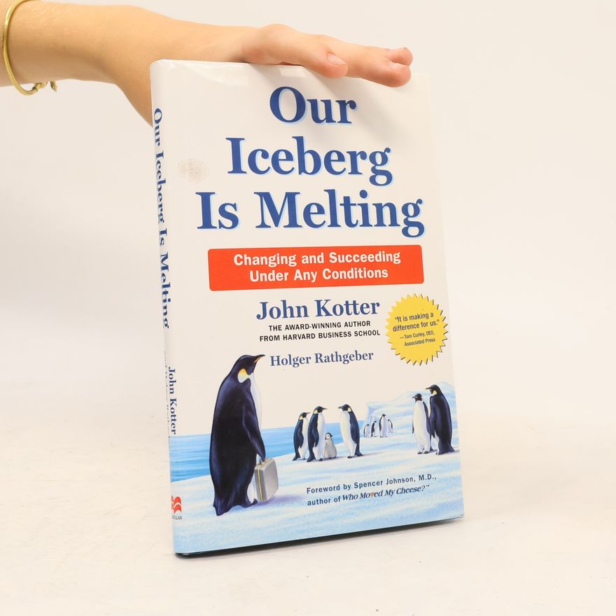 John Kotter Our iceberg is melting : changing and succeeding under any conditions