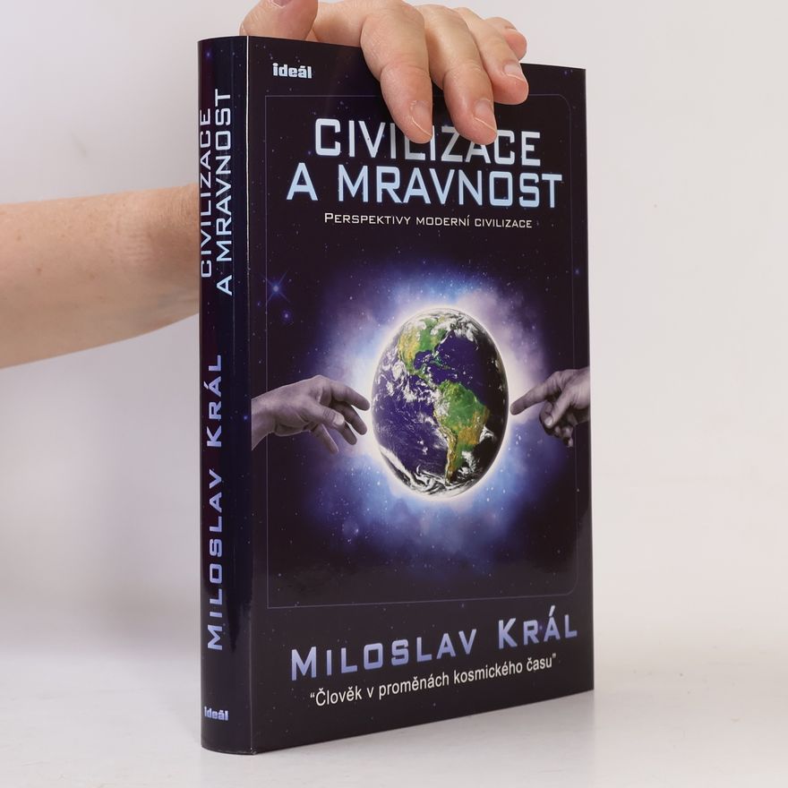 Miloslav Král Civilizace a mravnost. Perspektivy moderní civilizace