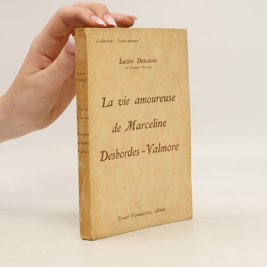 Lucien Descaves La vie amoureuse de Marceline Desbordes-Valmore