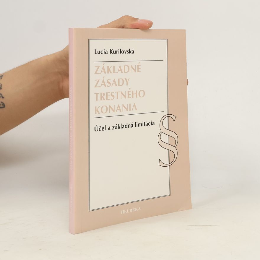 Lucia Kurilovská Základné zásady trestného konania. Účel a základná limitácia