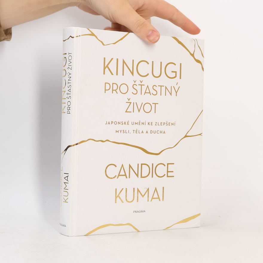Candice Kumai Kincugi pro šťastný život: Japonské umění ke zlepšení mysli, těla a ducha