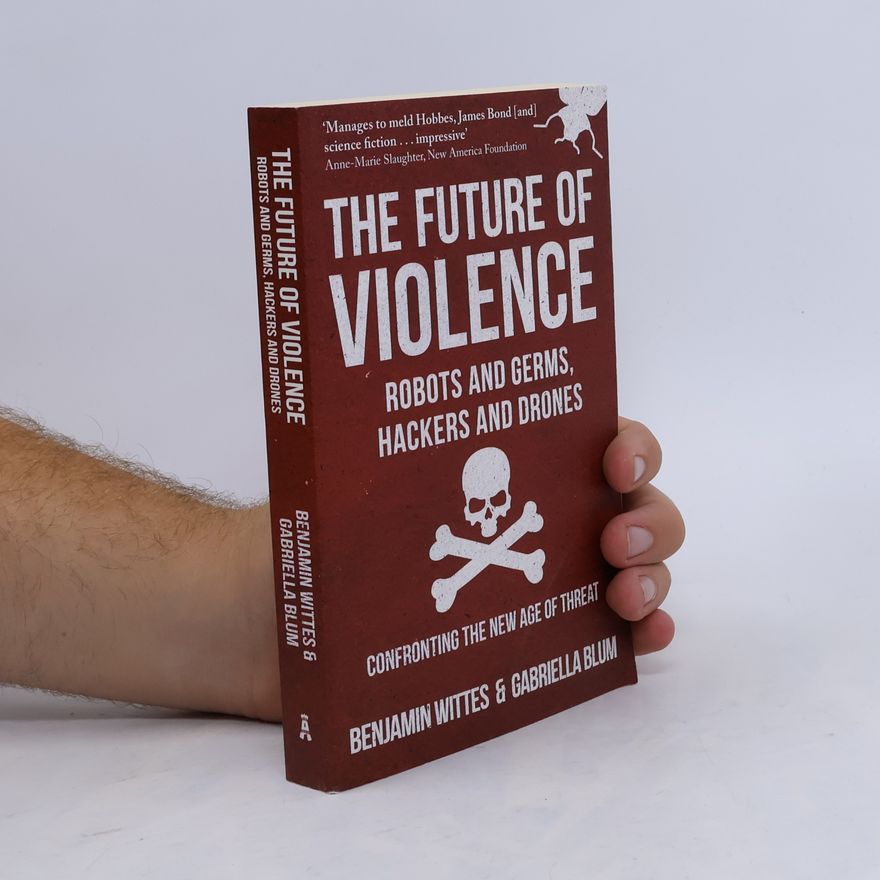 Gabriella Blum The Future of Violence - Robots and Germs, Hackers and Drones