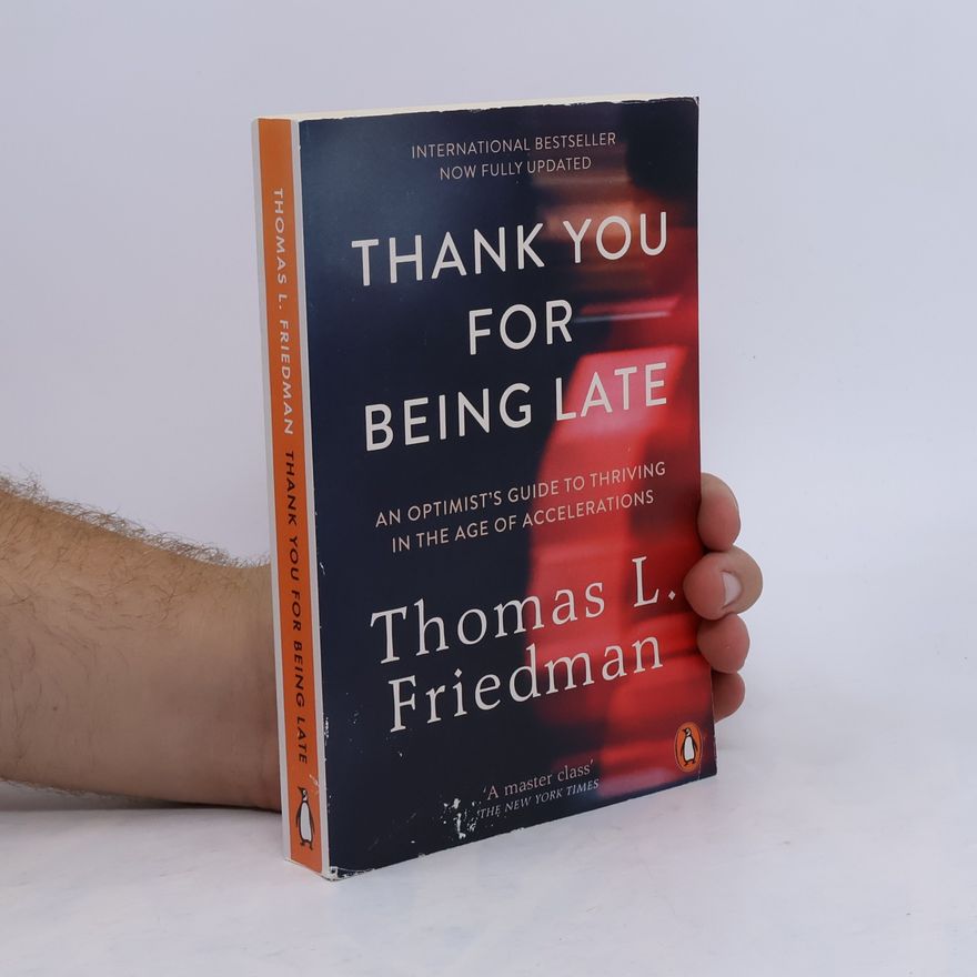 Thomas Friedman Thank you for being late: an optimist's guide to thriving in the age of accelerations