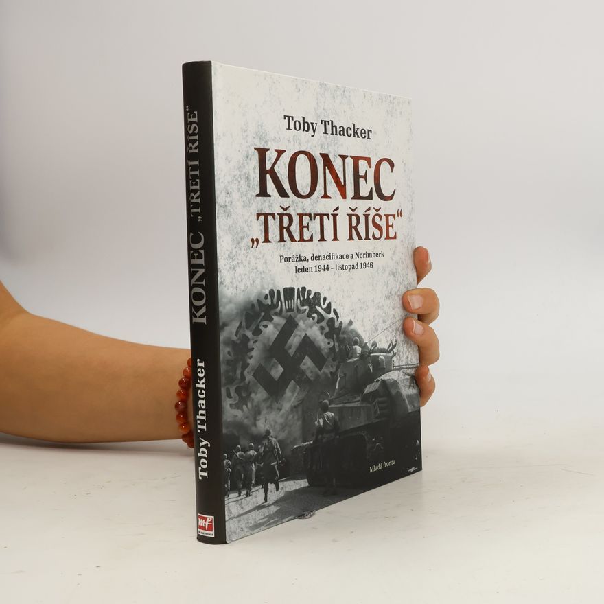 Toby Thacker Konec „Třetí říše“. Porážka, denacifikace a Norimberk: Leden 1944 - listopad 1946
