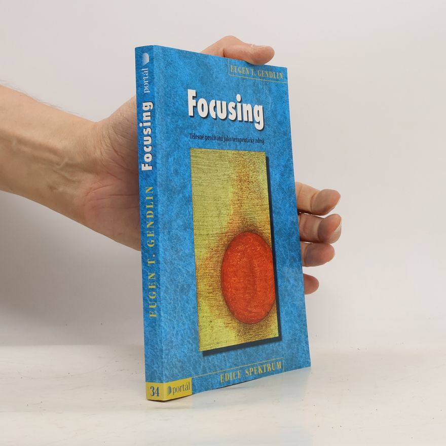 Eugene T. Gendlin Focusing : tělesné prožívání jako terapeutický zdroj
