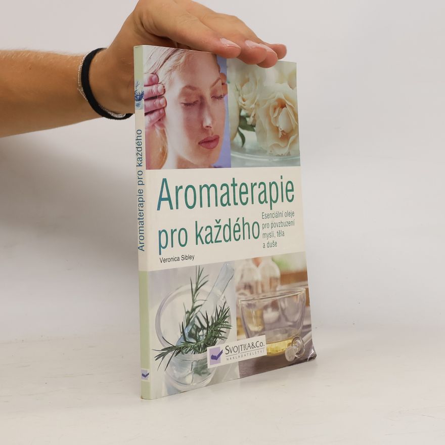 Veronica Sibley Aromaterapie pro každého. Esenciální oleje pro povzbuzení mysli, těla a duše
