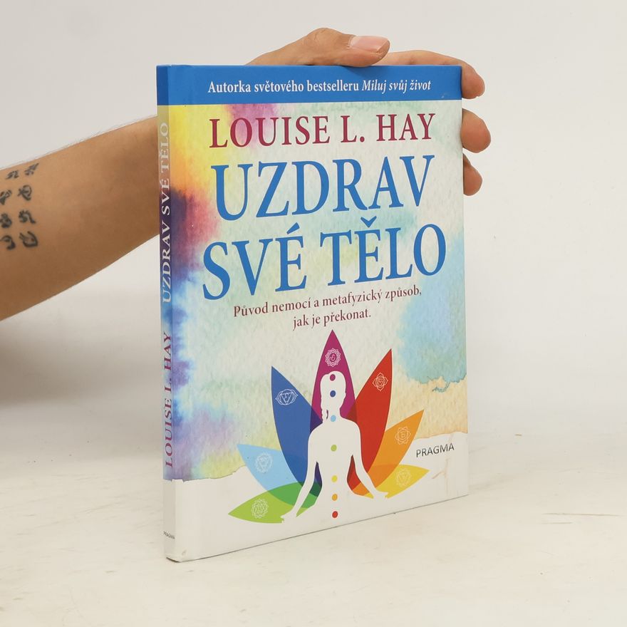 Louise Lynn Hay Uzdrav své tělo. Původ nemocí a metafyzický způsob, jak je překonat