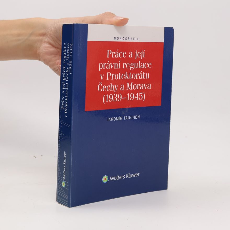 Jaromír Tauchen Práce a její právní regulace v Protektorátu Čechy a Morava