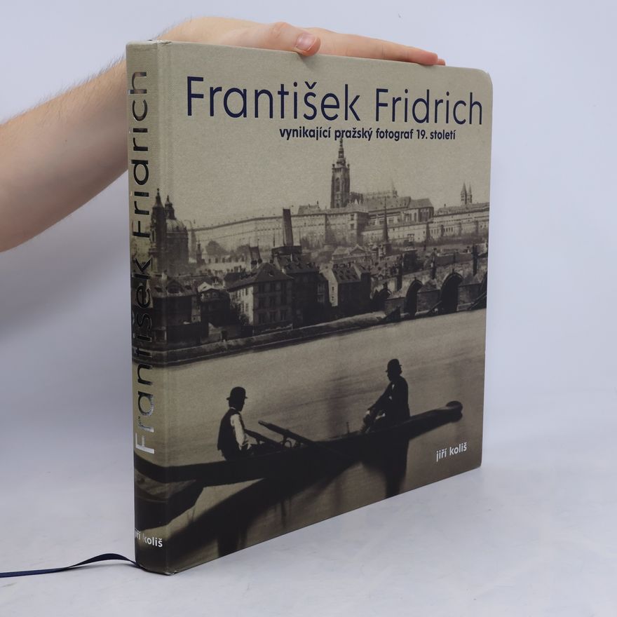 Kateřina Bečková František Fridrich. The Prominent Photographer of 19th Century Prague