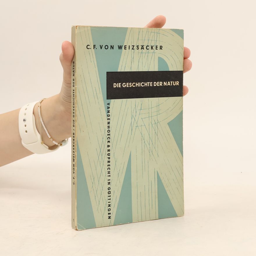 Carl Friedrich von Weizsäcker Die Geschichte der Natur