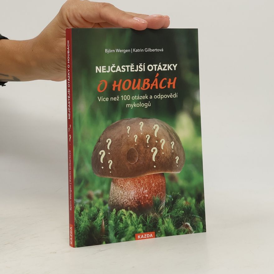 Katrin Gilbert Nejčastější otázky o houbách : více než 100 otázek a odpovědí mykologů