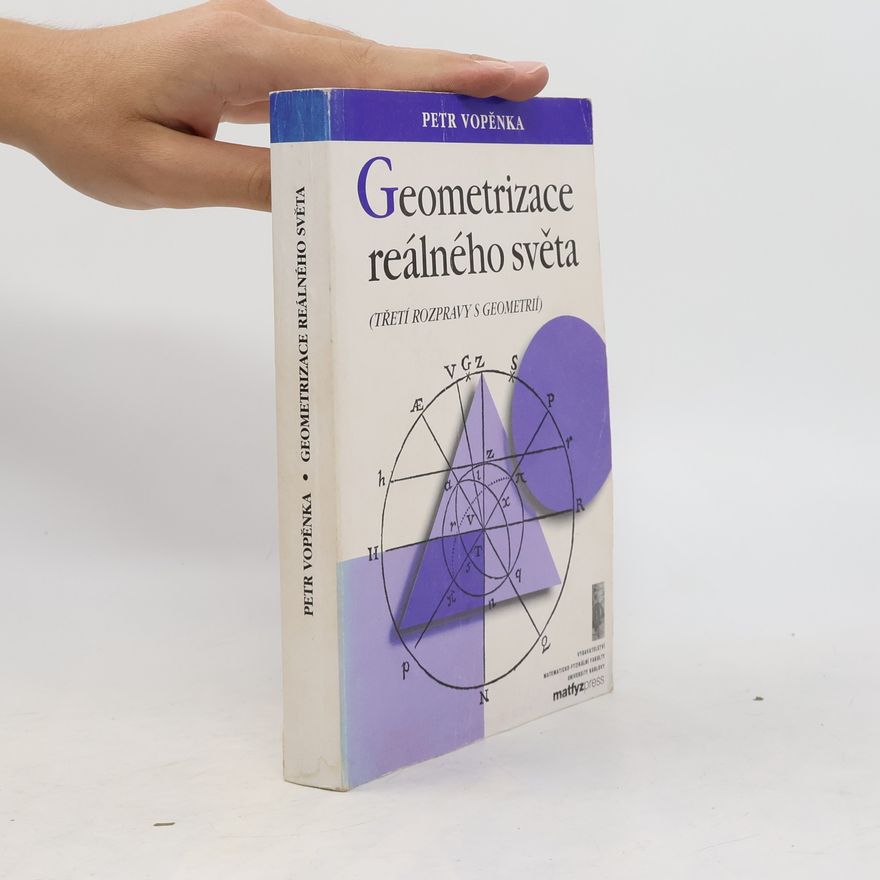 Petr Vopěnka Geometrizace reálného světa : (třetí rozpravy s geometrií)