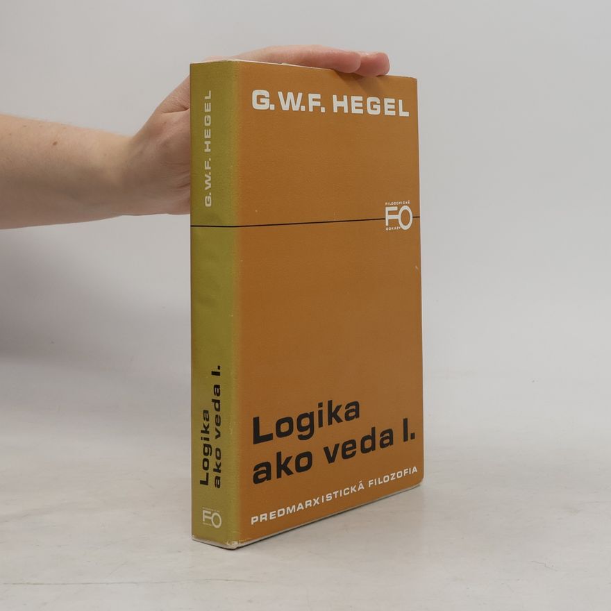 Georg Wilhelm Friedrich Hegel Logika ako veda I.