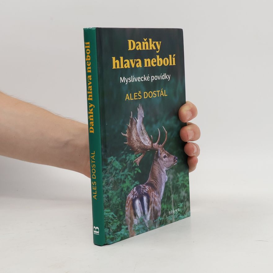 Aleš Dostál Daňky hlava nebolí : myslivecké povídky