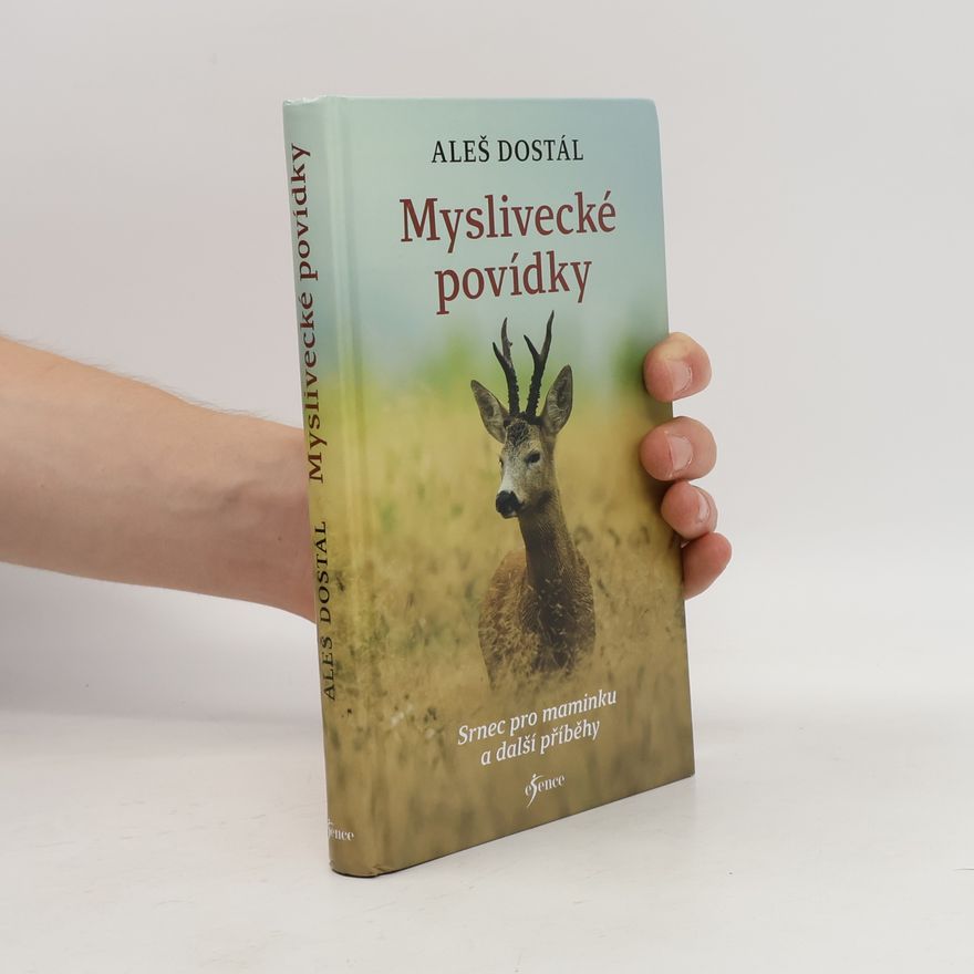 Aleš Dostál Myslivecké povídky : srnec pro maminku a další příběhy