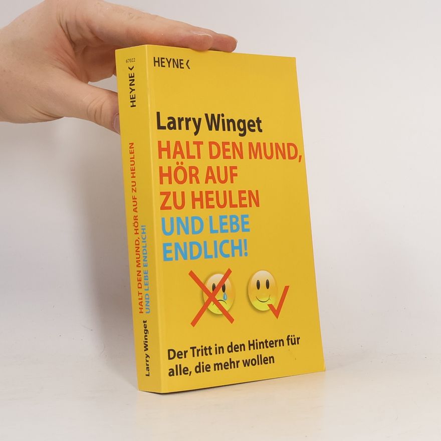 Larry Winget Halt den Mund, hör auf zu heulen und lebe endlich!