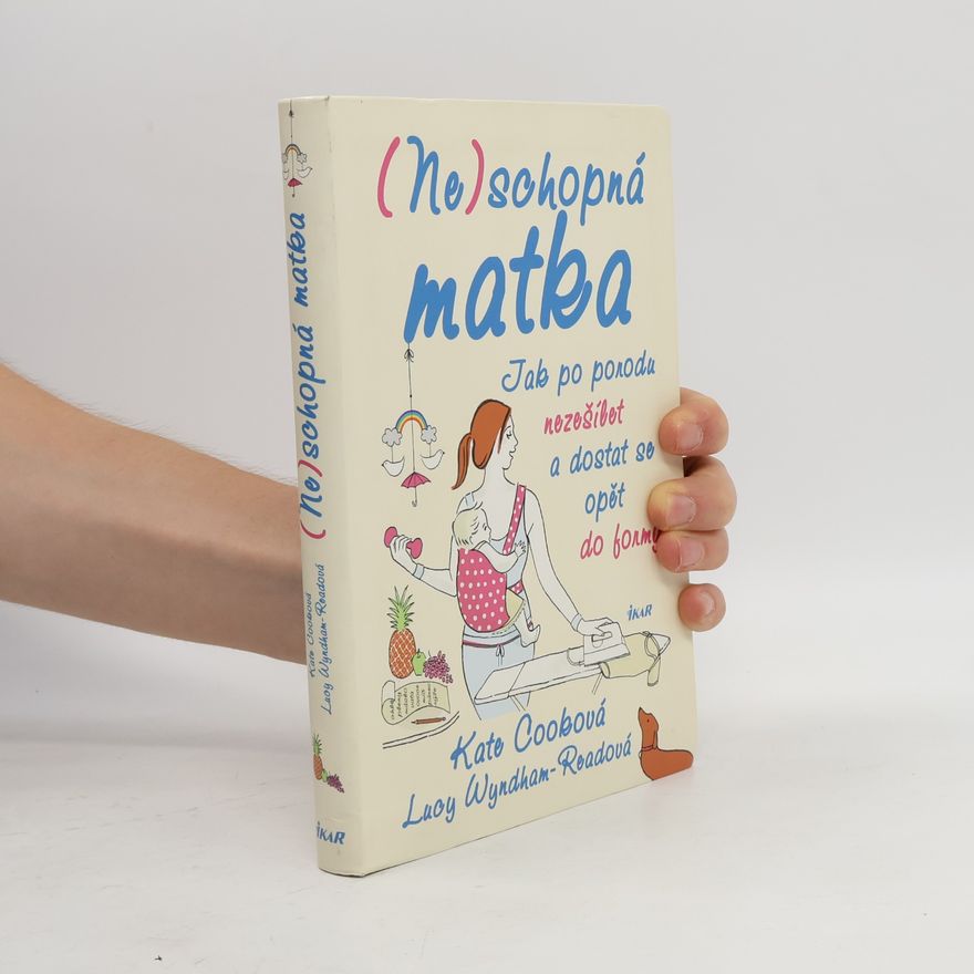 Lucy Wyndham-Read (Ne)schopná matka: Jak po porodu nezešílet a dostat se opět do formy