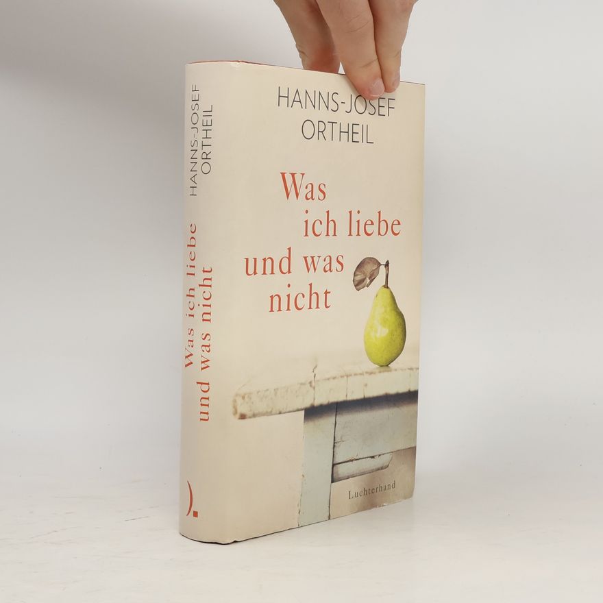Hanns-Josef Ortheil Was ich liebe - und was nicht