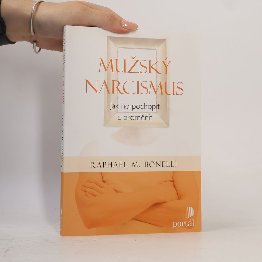 Raphael M. Bonelli Mužský narcismus: Jak ho pochopit a proměnit