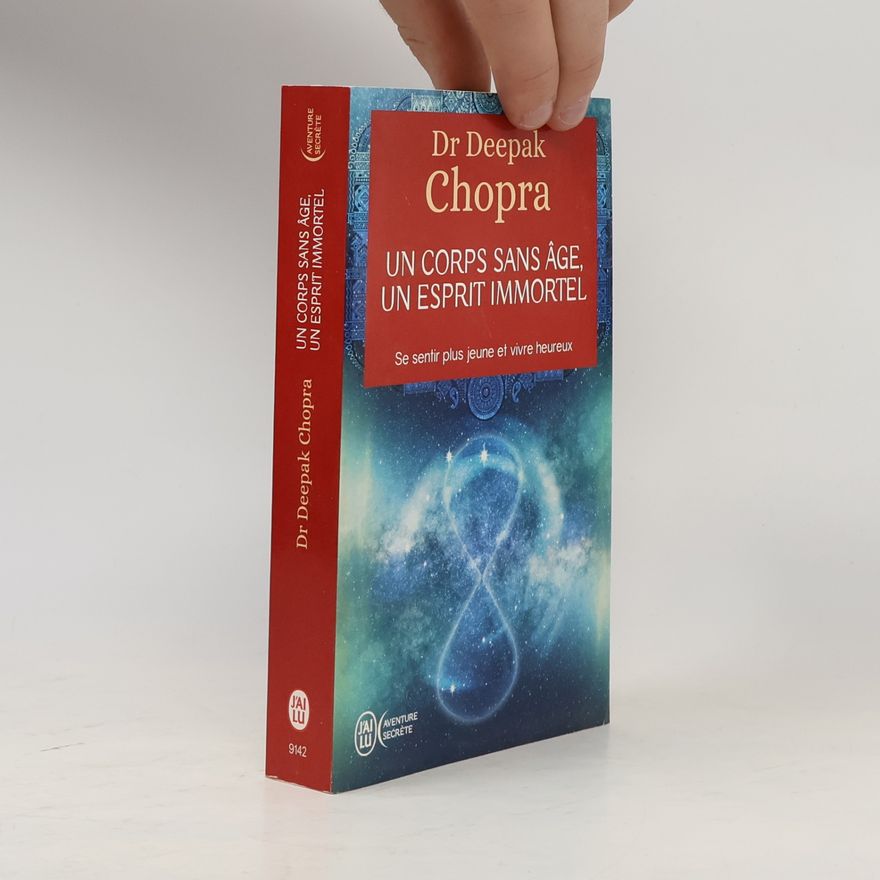 Deepak Chopra Un corps sans âge, un esprit immortel