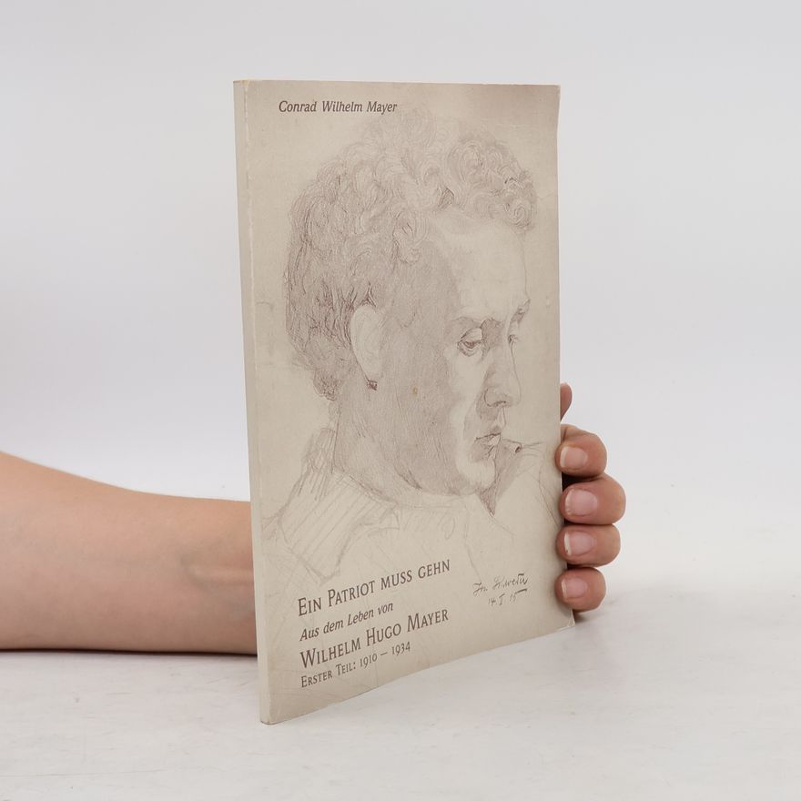 Conrad Wilhelm Mayer Ein Patriot muss gehn. Aus dem Leben von Wilhelm Hugo Mayer. Erster Teil: 1910–1934