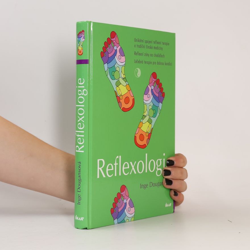 Inge Dougans Reflexologie: Unikátní spojení reflexní terapie a tradiční čínské medicíny: Reflexní zóny na chodidlech: Léčebná terapie pro dobrou kondici