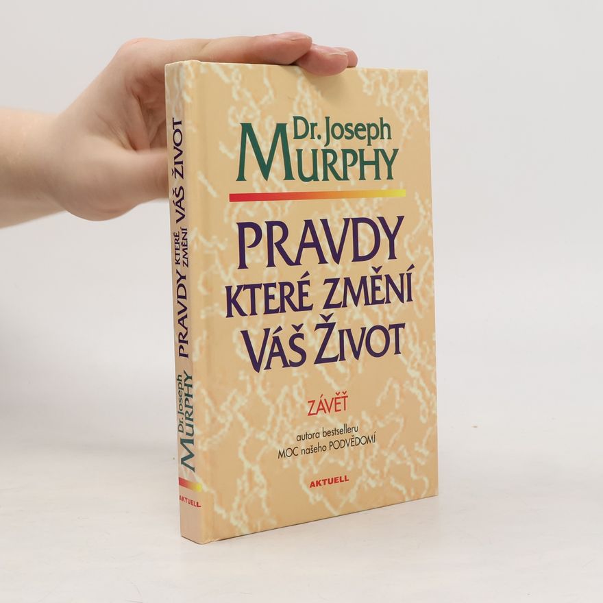 Joseph Murphy Pravdy, které změní váš život : závěť Dr. J. Murphyho
