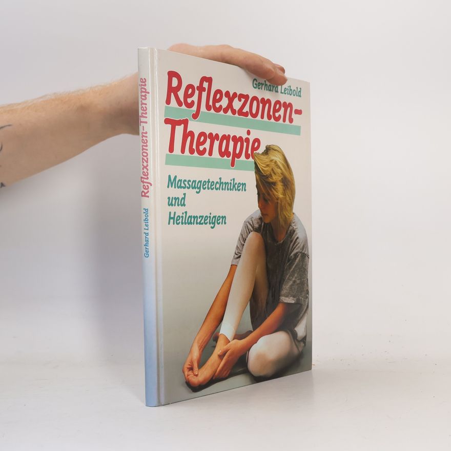 Gerhard Leibold Reflexzonen-Therapie. Massagetechniken und Heilanzeigen